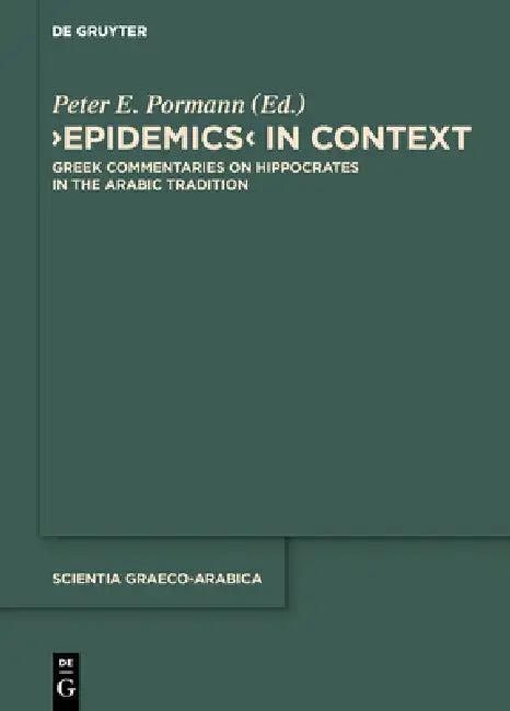 Epidemics in Context: Greek Commentaries on Hippocrates in the Arabic Tradition by Peter E. Pormann