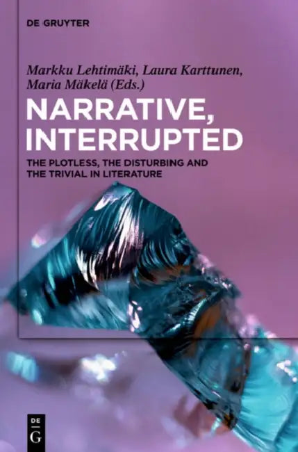 Narrative, Interrupted: The Plotless, the Disturbing and the Trivial in Literature by Markku Lehtimäki, Laura Karttunen, Maria Mäkelä