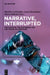 Narrative, Interrupted: The Plotless, the Disturbing and the Trivial in Literature by Markku Lehtimäki, Laura Karttunen, Maria Mäkelä