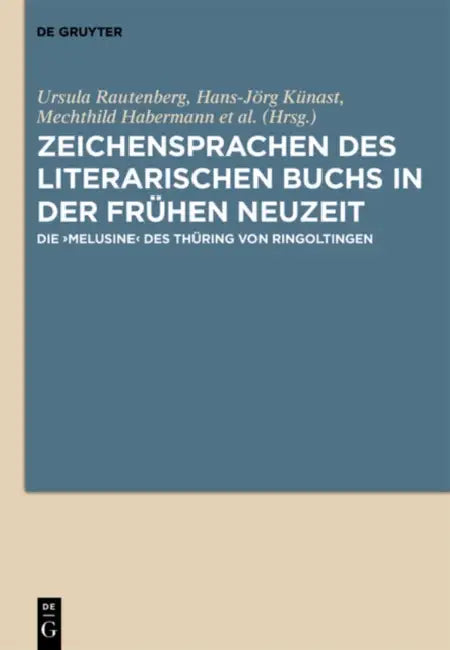 Zeichensprachen Des Literarischen Buchs in Der Frühen Neuzeit: Die >Melusine by Ursula Rautenberg, Hans-Jörg Künast, Mechthild Habermann