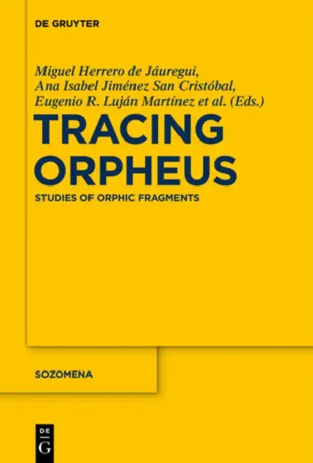Tracing Orpheus: Studies of Orphic Fragments by Miguel Herrero de Jáuregui, Ana Isabel Jiménez San Cristóbal, Eugenio R. Luján Martínez