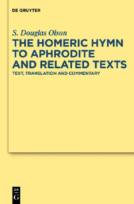 The Homeric Hymn to Aphrodite and Related Texts: Text, Translation and Commentary by S. Douglas Olson