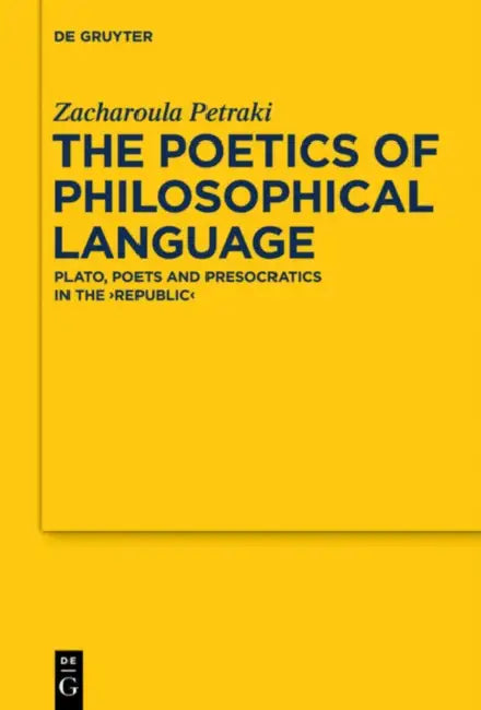 The Poetics of Philosophical Language: Plato, Poets and Presocratics in the Republic by Zacharoula Petraki