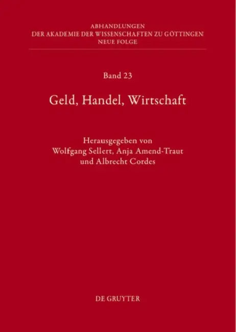 Geld, Handel, Wirtschaft: Höchste Gerichte Im Alten Reich ALS Spruchkörper Und Institution by Anja Amend-Traut, Albrecht Cordes, Wolfgang Sellert
