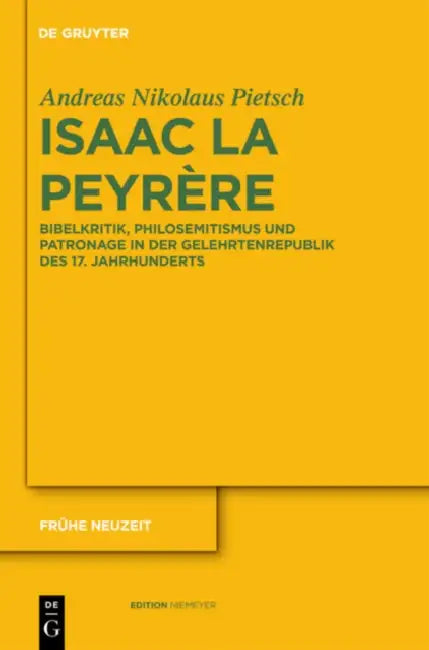 Isaac La Peyrère: Bibelkritik, Philosemitismus Und Patronage in Der Gelehrtenrepublik Des 17. Jahrhunderts by Andreas Nikolaus Pietsch