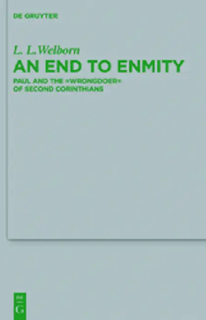 An End to Enmity: Paul and the Wrongdoer of Second Corinthians by L. L. Welborn