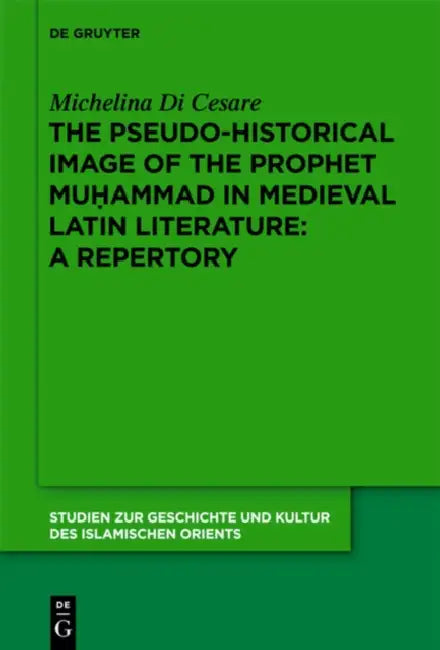 The Pseudo-Historical Image of the Prophet Muhammad in Medieval Latin Literature: A Repertory by Michelina Di Cesare