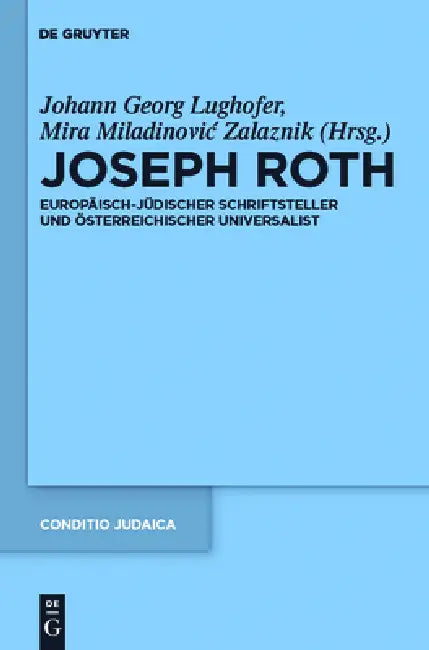 Joseph Roth: Europaisch-Judischer Schriftsteller Und Osterreichischer Universalist by Mira Miladinovic Zalaznik, Johann Georg Lughofer