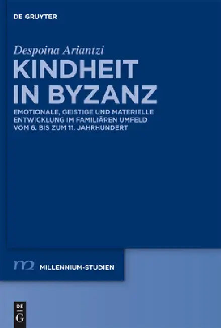 Kindheit in Byzanz: Emotionale, Geistige Und Materielle Entwicklung Im Familiären Umfeld Vom 6. Bis Zum 11. Jahrhundert by Despoina Ariantzi