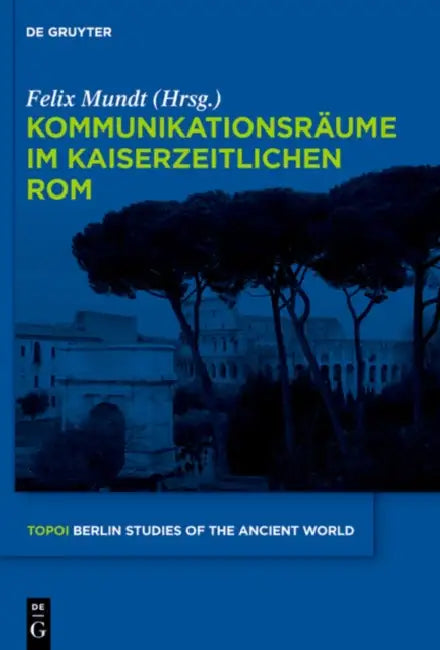 Kommunikationsräume im kaiserzeitlichen Rom by Felix Mundt