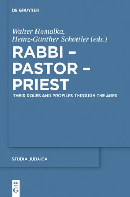 Rabbi - Pastor - Priest: Their Roles and Profiles Through the Ages by Walter Homolka, Heinz-Günther Schöttler