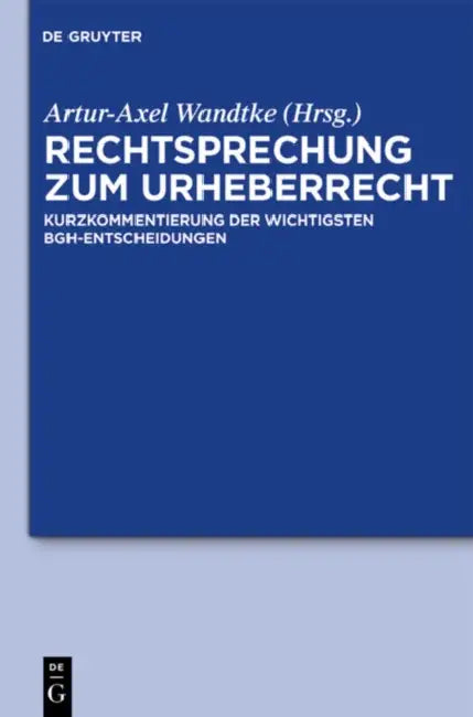 Rechtsprechung Zum Urheberrecht: Kurzkommentierung Der Wichtigsten Bgh-entscheidungen by Artur-axel (EDT) Wandtke