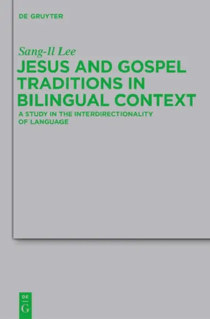 Jesus and Gospel Traditions in Bilingual Context: A Study in the Interdirectionality of Language by Sang-Il Lee