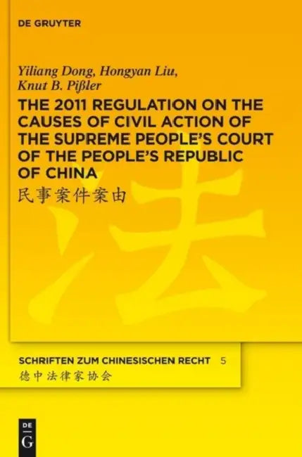 The 2011 Regulation on the Causes of Civil Action of the Supreme People's Court of the People's Republic of China: A New Approach to Systemise and Com by Yiliang Dong, Hongyan Liu, Knut B. Pißler