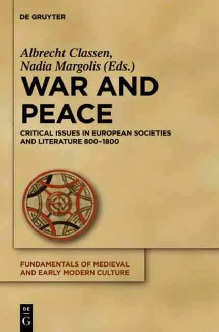 War and Peace: Critical Issues in European Societies and Literature 800-1800 by Albrecht Classen, Nadia Margolis