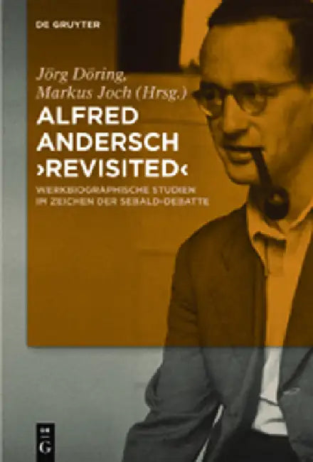 Alfred Andersch 'Revisited': Werkbiographische Studien Im Zeichen Der Sebald-Debatte by Jörg Döring, Markus Joch