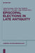 Episcopal Elections in Late Antiquity by Johan Leemans, Peter Van Nuffelen, Shawn W. J. Keough