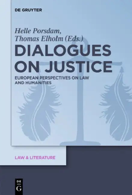 Dialogues on Justice: European Perspectives on Law and Humanities by Helle Porsdam, Thomas Elholm