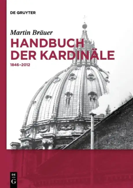 Handbuch Der Kardinale: 1846-2012 by Martin Brauer