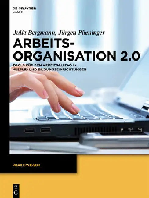 Arbeitsorganisation 2.0: Tools Für Den Arbeitsalltag in Kultur- Und Bildungseinrichtungen by Julia Bergmann, Jürgen Plieninger
