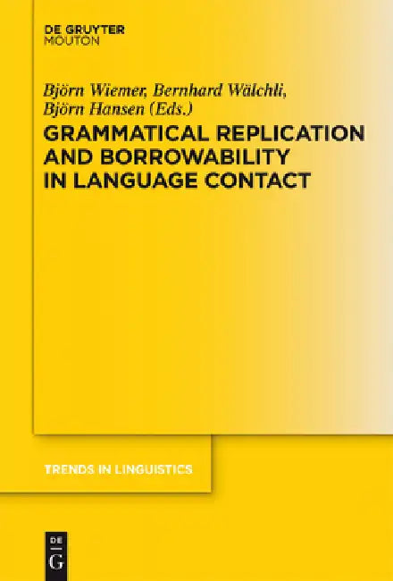 Grammatical Replication and Borrowability in Language Contact by Björn Wiemer, Bernhard Wälchli, Björn Hansen