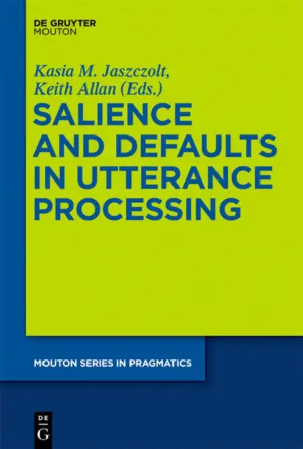 Salience and Defaults in Utterance Processing by Kasia M. Jaszczolt, Keith Allan