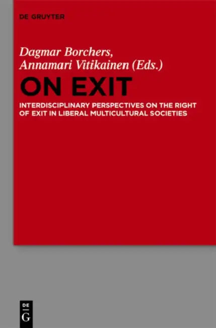 On Exit: Interdisciplinary Perspectives on the Right of Exit in Liberal Multicultural Societies by Dagmar Borchers, Annamari Vitikainen