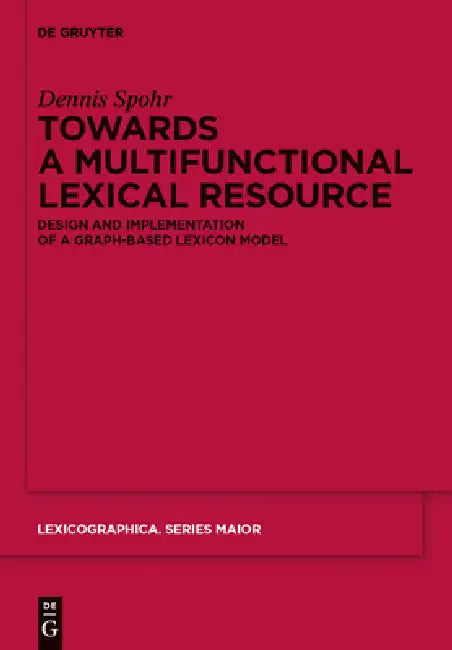 Towards a Multifunctional Lexical Resource: Design and Implementation of a Graph-Based Lexicon Model by Dennis Spohr