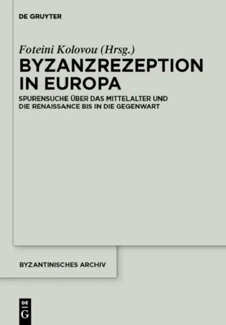 Byzanzrezeption in Europa: Spurensuche Über Das Mittelalter Und Die Renaissance Bis in Die Gegenwart by Foteini Kolovou