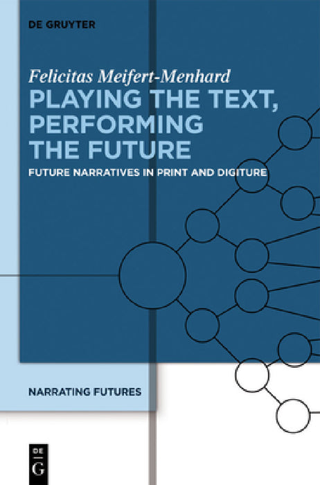 Playing the Text, Performing the Future: Future Narratives in Print and Digiture by Felicitas Meifert-Menhard
