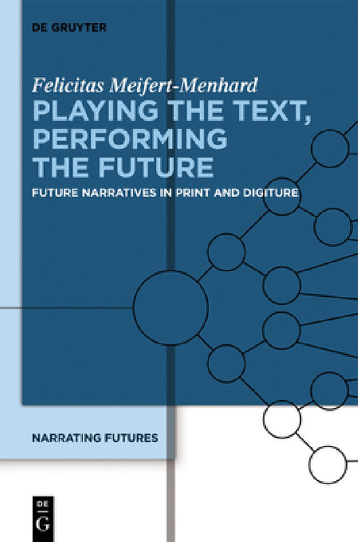 Playing the Text, Performing the Future: Future Narratives in Print and Digiture by Felicitas Meifert-Menhard