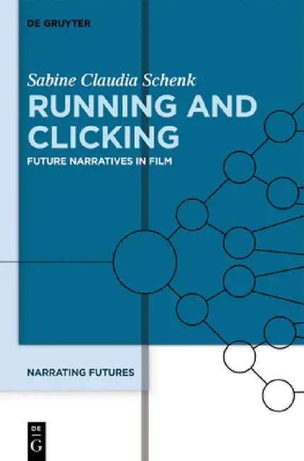 Running and Clicking: Future Narratives in Film by Sabine Schenk