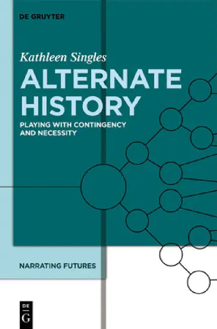Alternate History: Playing with Contingency and Necessity by Kathleen Singles