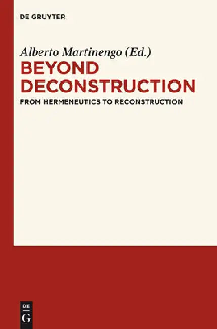 Beyond Deconstruction: From Hermeneutics to Reconstruction by Alberto Martinengo