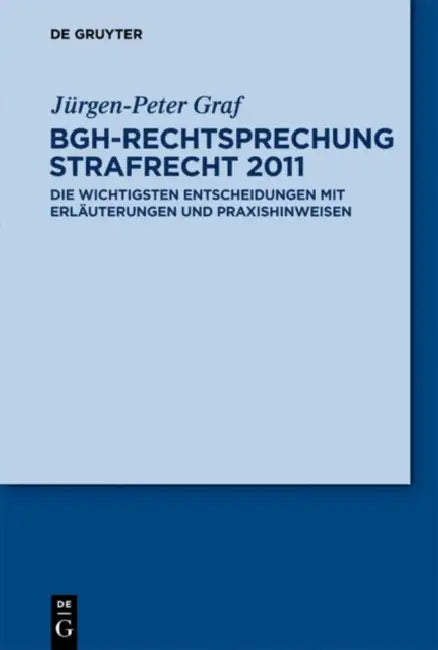 Bgh-rechtsprechung Strafrecht 2011 / Bgh Case Law Criminal Law 2011: Die Wichtigsten Entscheidungen Mit Erlauterungen Und Praxishinweisen by Jurgen-peter Graf