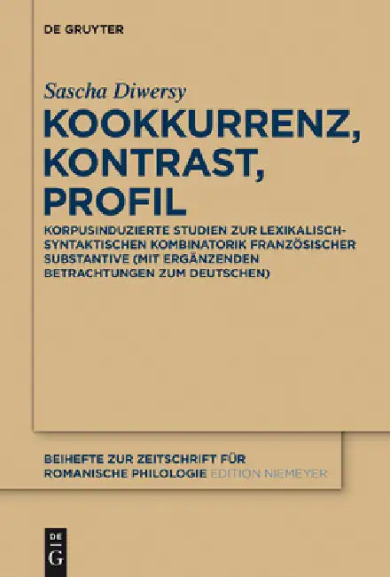 Kookkurrenz, Kontrast, Profil: Korpusinduzierte Studien Zur Lexikalisch-Syntaktischen Kombinatorik Französischer Substantive by Sascha Diwersy