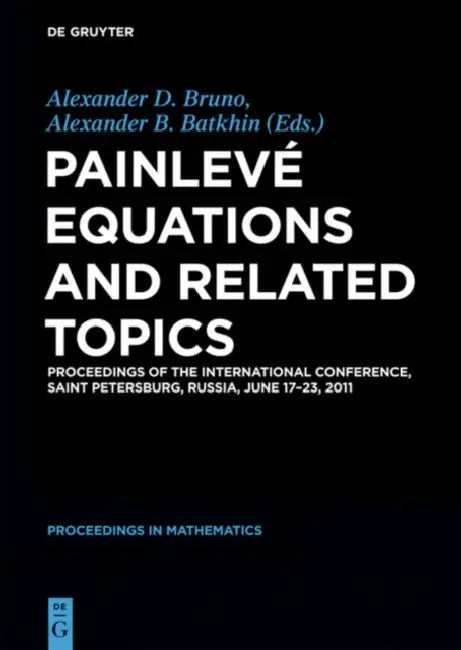 Painlevé Equations and Related Topics: Proceedings of the International Conference, Saint Petersburg, Russia, June 17-23, 2011 by Alexander D. Bruno, Alexander B. Batkhin, Yasin Adjabi
