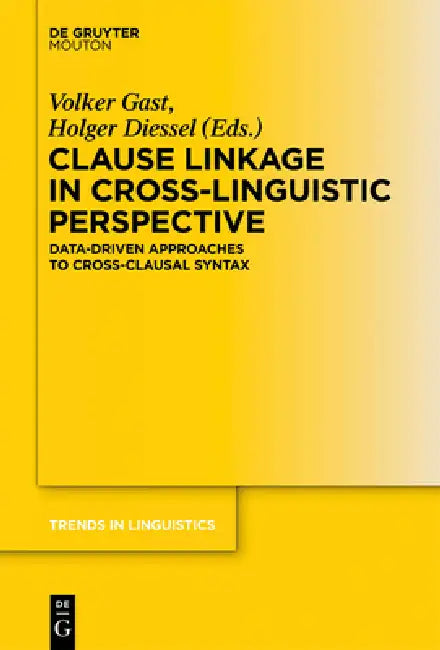 Clause Linkage in Cross-Linguistic Perspective: Data-Driven Approaches to Cross-Clausal Syntax by Volker Gast, Holger Diessel