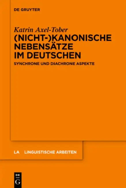 (Nicht-)Kanonische Nebensätze Im Deutschen: Synchrone Und Diachrone Aspekte by Katrin Axel-Tober