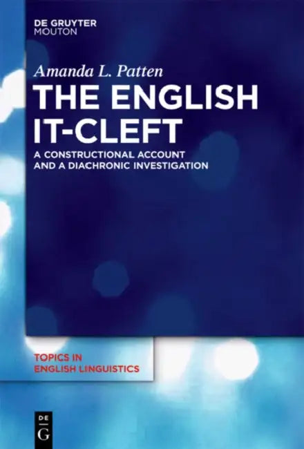 The English It-Cleft: A Constructional Account and a Diachronic Investigation by Amanda Patten