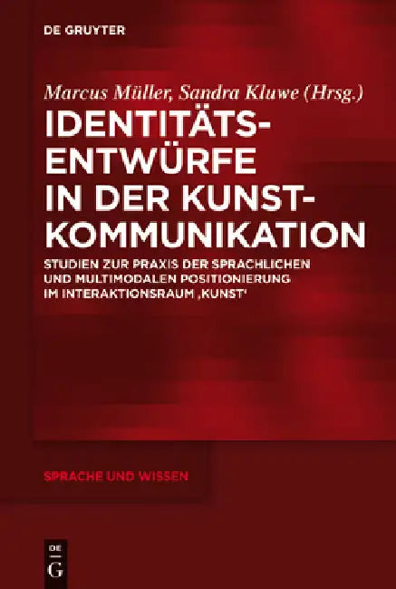 Identitätsentwürfe in Der Kunstkommunikation: Studien Zur PRAXIS Der Sprachlichen Und Multimodalen Positionierung Im Interaktionsraum 'Kunst' by Marcus Müller, Sandra Kluwe