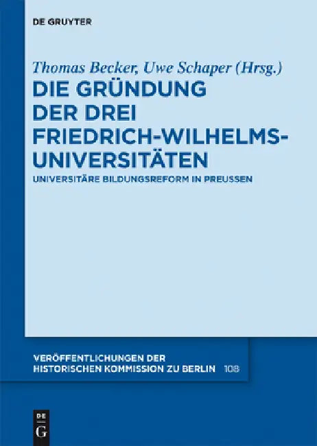 Die Gründung der drei Friedrich-Wilhelms-Universitäten by Thomas Becker, Uwe Schaper