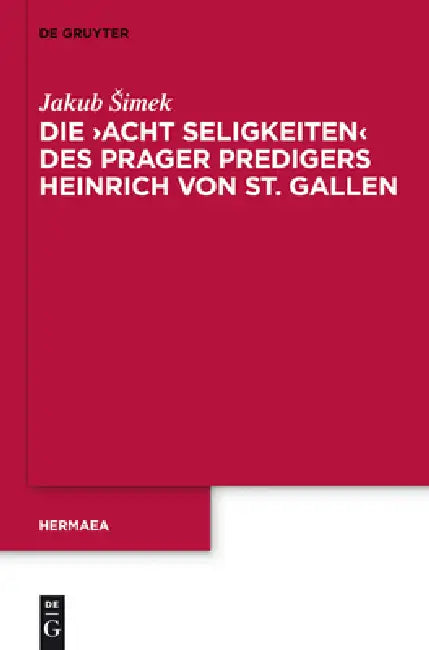 Die 'Acht Seligkeiten' Des Prager Predigers Heinrich Von St. Gallen by Jakub Simek