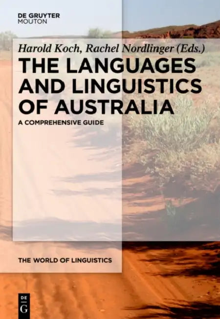 The Languages and Linguistics of Australia: A Comprehensive Guide by Harold Koch, Rachel Nordlinger