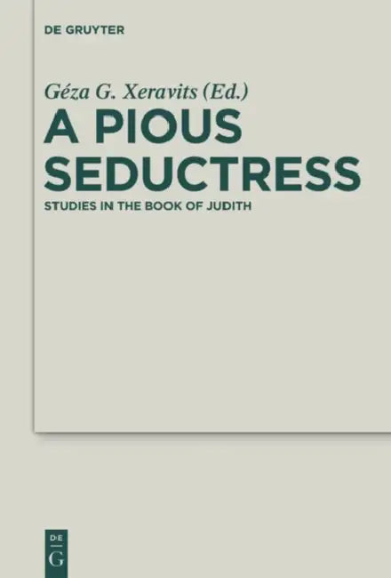 A Pious Seductress: Studies in the Book of Judith by Géza G. Xeravits