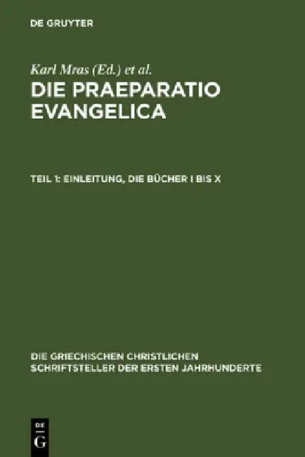 Die Praeparatio Evangelica. Teil 1: Einleitung. Die Bücher I Bis X by Karl Mras, Édouard Des Places