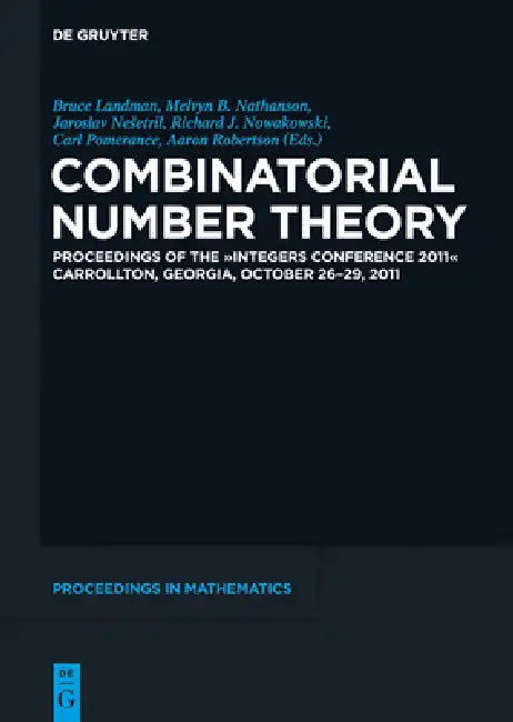 Combinatorial Number Theory: Proceedings of the Integers Conference 2011, Carrollton, Georgia, Usa, October 26-29, 2011 by Bruce Landman, Melvyn B. Nathanson, Jaroslav Nesetril