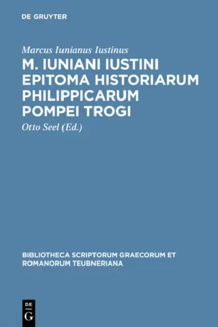 M. Iuniani Iustini epitoma Historiarum Philippicarum Pompei Trogi by Marcus Iunianus Iustinus, Otto Seel