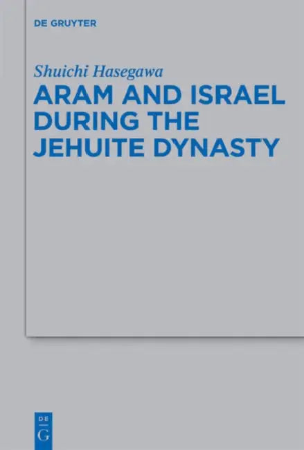 Aram and Israel During the Jehuite Dynasty by Shuichi Hasegawa