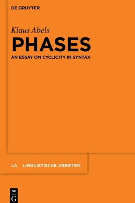 Phases: An Essay on Cyclicity in Syntax by Klaus Abels